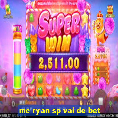 mc ryan sp vai de bet